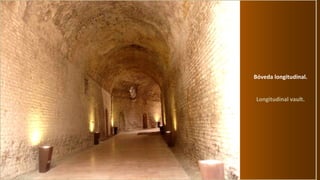 Bóveda longitudinal.
Longitudinal vault.
 