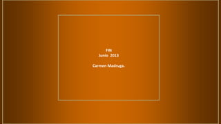 FIN
Junio 2013
Carmen Madruga.
 