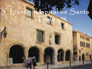 3. L’antic hospital de Santa
            Tecla
 