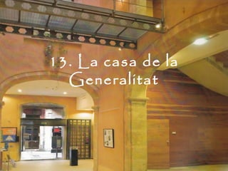 13. La casa de la
  Generalitat
 