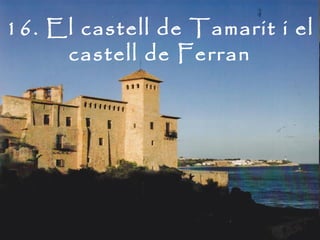 16. El castell de Tamarit i el
     castell de Ferran
 