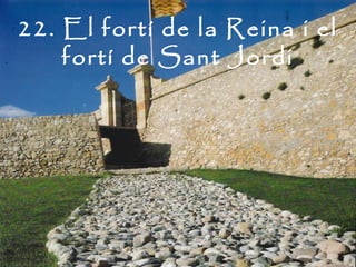 22. El fortí de la Reina i el
    fortí de Sant Jordi
 