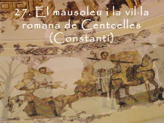 27. El mausoleu i la vil·la
 romana de Centcelles
      (Constantí)
 