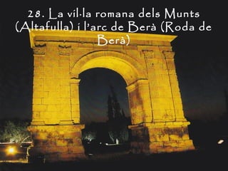 28. La vil·la romana dels Munts
(Altafulla) i l’arc de Berà (Roda de
                 Berà)
 