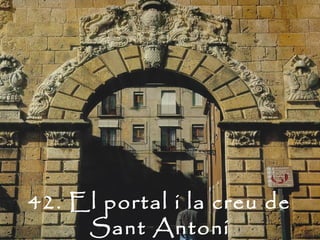42. El portal i la creu de
     Sant Antoni
 
