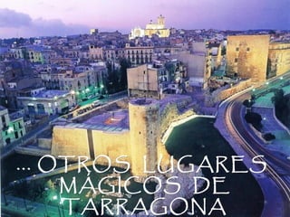 ... OTROS LUGARES
     MÁGICOS DE
     TARRAGONA
 