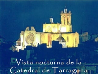 Vista nocturna de la
Catedral de Tarragona
 