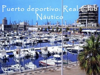Puerto deportivo: Real Club
         Náutico
 