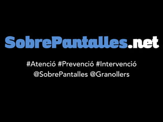 SobrePantalles.net
#Atenció #Prevenció #Intervenció
@SobrePantalles @Granollers
 
