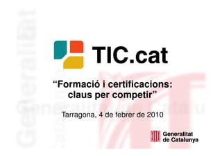 “Formació i certificacions:
   claus per competir”

 Tarragona, 4 de febrer de 2010
 