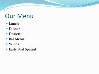 Our Menu 
 Lunch 
 Dinner 
 Dessert 
 Bar Menu 
 Wines 
 Early Bird Special 
 