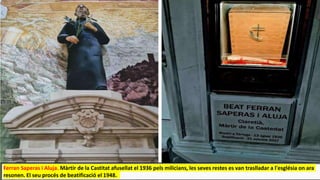 Ferran Saperas i Aluja. Màrtir de la Castitat afusellat el 1936 pels milicians, les seves restes es van traslladar a l'església on ara
resonen. El seu procés de beatificació el 1948.
 