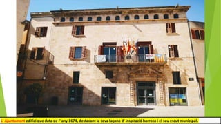 L' Ajuntament edifici que data de l' any 1674, destacant la seva façana d' inspiració barroca i el seu escut municipal.
 