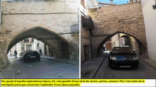 Poc queda d'aquella esplendorosa època, tot i així gaudim d'una sèrie de carrers, portes, casones i fins i tot restes de la
necròpolis jueva que conserven l'esplendor d'una època passada.
 