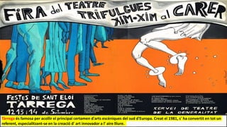 Tàrrega és famosa per acollir el principal certamen d'arts escèniques del sud d'Europa. Creat el 1981, s' ha convertit en tot un
referent, especialitzant-se en la creació d' art innovador a l' aire lliure.
 