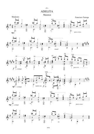 -4-
                                                                                                                                ADELITA
                                                                                                                                    Mazurca
        Moderato                                                                                                                                                                                                                                  Francisco Tarrega
                  4         3                                                           4           2
                                            1                                                                                                                VII                                                                                                   2    1
                 œ #œ ˙                                                             nœ œ
                                                                                                                            1                                3               1                2                                     m    0 0
                                                                œ                                                                                            œ œ                                              3
                                                                                                                                                                                                               œ                               œ
                                                                                                                                                                                                                                           œ œ
                                                                                                                                                                                                                                   3
 # 3                                                        2
                                                                œ                                                       ˙            3      œ
                                                                                                                                            œ                                         #œ                       œ                   œ 1œ
     Œ                                  Œ                   3
                                                                                    Œ                                                                                                                          œ                        œ
& 4                                                                                                                     Œ            4                                                                                             2         2
                                                                                                                                                                                          3
     ˙.
                                                                2
                                                                3
                                                                                    ˙.                                  2
                                                                                                                                            3            1
                                                                                                                                                             ˙.
                                                                                                                                                                                                                                   ˙.
                                                                                                                                            4
   P                                                                                                                                                                                                                                             poco cresc.

            4     3                                                         4           2
                                1                                                                                                                  VII
                                                                                                        1
      œ #œ ˙                                                            nœ œ                                                                       3
                                                                                                                                                   œ 1œ                                               3
    #                                           2       œ
                                                        œ                                           ˙                           œ                                        #œ
                                                                                                                                                                             2                        œ
                                                                                                                                                                                                      œ
                                                                                                                                                                                                                           3
                                                                                                                                                                                                                           ˙                          Œ                ####
        Œ                   Œ                   3
                                                                            Œ                       Œ
                                                                                                                            3
                                                                                                                            4   œ                                                                     œ                1   ˙
                                                                                                                                                                                                                           ˙
&                                                                                                                                                                                3                                     2                                       {
        ˙.
                                                    2
                                                    3
                                                                            ˙.                      2
                                                                                                                                3
                                                                                                                                                   ˙.                                                                      Œ               œ          Œ
                                                                                                                                4                                            ritard.


                                                                                                                                                          m                                                       IX
                                                                                                                                                                                                                                     m     VII
                  IV                              j                     4               IV                                       j        4       4 3
                                                                                                                                                             IV

                                                                                                                                                œ œ œ œ œ
                                                                    0                                                                   0               3   1                                                                          3
         1
                                                4
                                                 œ                                                                              œ               4
                                                                                                                                                                                                                                     œ 1œ 4œ 1 2
    #### œ.                             œ                     œ œ
                                                              œ3 2
                                                                                        œ.                  œ                          œ œ 21 œ
                                                                                                                                              œ       1 œ                                                                          2 ˙       œ œ 3
                                                                                                                                     2œ 2
                                2
                  Œ             1       œ
                                        œ                   2                           Œ                   œ
                                                                                                            œ                               1œ
                                                                                                                                                      1 œ                                                                          1 ˙     2      œ
&                               3                                                                                                                                                                                                               3
                                                                                                                                                                                                                                   1 ˙
                                                                                                                                                                                                                                                  4
                  ˙                                         0
                                                              œ                         ˙                                            0
                                                                                                                                       œ      ˙                                                                                                Œ
            f             a tempo
                                                                                                                                                        3
                                                                                                                                                                                                               5
                                                                                                                                                                                                                                               poco rit.

                                                                                                                                            VIII
                                                                                                    U
                                                                                                    m                                                                    0            2                           II
  ####           j 02 1     0
                            0
                                                4
                                                                                      4 œ
                                                                                          4 1      2
                                                                                                                                                                                                                                                                       #nnn
             Q      q                                                                          œ # œ .. œ                                                            œ . nœ œ
                                                                                                                                                                          œœ
                                                                                                                                                                                                  1
                                                                                                                                                                                                                  œ              ˙                         Œ
         œ . Q œ 1q 4 œ                                                             œ œ                                                                                                                                        1 ˙
                                                                                    1                                                                                                                     4
&                    œ                                                                              œ                                                                                                     1       œ
                                                                                                                                                                                                                  œ              ˙
       4
         Œ                                                                                       n œ                                                                 œ. 3 3                               3
                                                                                                                                                                                                                  œ            2œ
         ˙
               4     œ                                                              ˙
                                                                                       3
                                                                                                                                                                 1                                         1                                     œ         Œ
    F a tempo                                                                         molto ten. f u                                                                                  3
                                                                                                                                                                                              rit.
                                                                                                                                                                     6
                                                                                                                                                                                      4
            4     3                                                             4           2                                                                                                                                                                           1
                                1                                                                                                                      VII                                                                                                         2
      œ #œ ˙                                                                nœ œ
                                                                                                                1                                       3                             2                                        m                      0    0
                                                        œ                                                                                                œ 1œ                                             3
                                                                                                                                                                                                          œ                    3          œ
    #
        Œ                       Œ
                                                    2
                                                    3   œ                                                   ˙                   3       œ
                                                                                                                                        œ                                            #œ                   œ                    œ 1œ
                                                                                                                                                                                                                                    œ œ œ
&
                                                                                Œ                           Œ                   4
                                                                                                                                                                                      3
                                                                                                                                                                                                          œ                    2        2

        ˙.                                              2
                                                        3               0
                                                                          ˙.                                2
                                                                                                                                    3                    ˙.
                                                                                                                                                                                                                               ˙.
                                                                                                                                    4
    P           a tempo                                                                                                                                                                                                                              poco cresc.


            4         3                                                             4           2
                                    1
                                                                                                                    1
      œ #œ ˙                                                                nœ œ                                                                             3
                                                                                                                                                             œ 1œ                                              3
    #                                               2   œ
                                                        œ                                                       ˙                        œ                                            #œ
                                                                                                                                                                                          2
                                                                                                                                                                                                                  œ
                                                                                                                                                                                                                  œ
                                                                                                                                                                                                                                       3
                                                                                                                                                                                                                                       ˙                           Œ
        Œ                       Œ                   3
                                                                                Œ                               Œ
                                                                                                                                    3
                                                                                                                                    4    œ                                                                        œ                1   ˙
                                                                                                                                                                                                                                       ˙
&                                                                                                                                                                                         3                                        2
        ˙.                                              2
                                                        3
                                                                                ˙.                                  2
                                                                                                                                        3                    ˙.                                                                        Œ              œ            Œ
                                                                                                                                        4                                             rit.


                                                                                                                                                1054
 