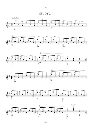 -4-


                                                                                                                    STUDY 2.
            Andantino
                                                                                    3                                        3
                                    3
                                                                4                                                                                4                                   3
    #                                                           œ                                           œ                                    œ               1           2       œ                                œ
            3       œ
                                    œ                                           œ                                            œ                                   œ                                œ                           œ
            4                                       œ                                           œ                                        œ                                   œ                            œ                           œ
&
                                                                                                                                                 ˙.
                    ˙.




            II
                                                                                                        4
            4                               2                                                                                                                                                             4
            œ           3                                               1                                   œ                            œ                   œ
    #                                       œ                           œ                                                                                                                                     œ               œ
                    #œ                              œ                               œ                                                                                                    œ
                                œ                           œ                               œ                           œ                    œ                       œ                        œ                   œ               œ
                                                                                                                                 œ               œ                           œ                        œ                   œ               œ
&
            ˙.
        1                                                                                                   ˙.                                                                           ˙.



                                                                                                                        II
            4                                                                                                       4                        2
                                            3
            œ           1                                                                                           œ        3
                                                                                                                                             œ
                                                                                                                                                                         1
    #                           2               œ                           œ                                                                                            œ                        œ               œ
                        œ                               œ                               œ                                    #œ                      œ                           œ                                            Œ
                                œ                                   œ                           œ                                        œ                   œ                       œ                            œ
                                                                                                                                                                                                                  œ
&                                                                                                                                                                                                                                             {
            ˙.                                                                                                      ˙.                                                                                                        Œ
                                                                                                                1                                                                                 ˙



                                                                                                                                                     V
                                                                                                            3                                    3                                                                    4
                                                                3
                                                                                                            œ                                    œ
                                                                                                                                                                                     1
                                                                                                                                                                                                                      œ
                                                                œ                                                                                                1                   œ
    #               œ                                                                                                                                            œ
                                                                                                                                                                             1
                                                                                                                                                                                                  œ                           œ
                                    œ                                       œ                                                œ                                               œ                            œ                           œ
                                                    œ                                           œ                                        œ
&               {
                                                                                                                                                 ˙.
                    ˙.




                                                                                                        4                                                4
                                                                    4                                                                2
                                        4
        3
                                                                        œ       1                       œ                                                œ                                                4
    # œ             1                   œ                                               3
                                                                                                                    0
                                                                                                                             0        œ                                                                   œ                   œ
                            2
                                                                                œ                                                                                                    œ
                    œ                               œ                                       œ                           œ                    œ                       œ                        œ                   œ               œ
                            œ                               œ                                                                œ                   œ                           œ                        œ                   œ               œ
&           ˙.                                                                              3

                                                                                                        ˙.
                                                                                                    1
                                                                                                                                                                                     ˙.



                                                                                                                                                                                                              harm 12
                                                                                                                    II
            4
                                                                                                                    4
                                                                                                                                             2
                                                                                                                                                                                                                  ‚
                                            3
                                                                                                                    œ        3                                           1                                        ‚
    #       œ           1
                                                œ                           œ                                                                œ                           œ                                        ‚
                                2
                                                                                                                             #œ                  œ                               œ                œ                           Œ
                        œ                               œ                               œ
                                œ                                   œ                           œ                                        œ                   œ                       œ
&                                                                                                                                                                                                                                             {
            ˙.                                                                                                      ˙.                                                                                                        Œ
                                                                                                                1                                                                                 ˙



                                                                                                                                     1056
 