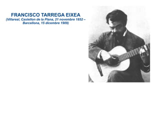 FRANCISCO TARREGA EIXEA (Villareal, Castellon de la Plana, 21 novembre 1852 – Barcellona, 15 dicembre 1909) 