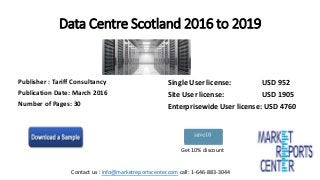Data Centre Scotland 2016 to 2019
Publisher : Tariff Consultancy
Publication Date: March 2016
Number of Pages: 30
Single User license: USD 952
Site User license: USD 1905
Enterprisewide User license: USD 4760
Get 10% discount
Contact us : info@marketreportscenter.com call: 1-646-883-3044
 