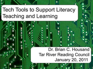 Tech Tools to Support Literacy Teaching and Learning  Dr. Brian C. Housand Tar River Reading Council January 20, 2011  