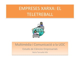 EMPRESES XARXA: EL TELETREBALL Multimèdia i Comunicació a la UOC Estudis de Ciències Empresarials Núria Tarruella Vilà 