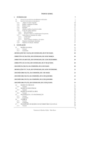 ÍNDICE GERAL

1.     INTRODUÇÃO                                                                         7
     1.1      EVOLUÇÃO DA GESTÃO DOS RESÍDUOS SÓLIDOS                                      7
     1.2      GESTÃO INTEGRADA DE RESÍDUOS                                                 9
        1.2.1   Adopção de sistemas integrados                                            10
        1.2.2   Redução e reutilização de resíduos                                        10
        1.2.3   Redução na fonte                                                          10
        1.2.4   Reciclagem                                                                11
        1.2.5   Modernas tendências de gestão dos resíduos                                12
        1.2.6   Gestão dos resíduos industriais                                           13
          1.2.6.1      Bolsa de Resíduos                                                  13
          1.2.6.2      Incentivos oficiais ao estabelecimento das parcerias               14
       1.2.7        Outras formas de tratamento dos resíduos                              14
          1.2.7.1      Compostagem                                                        14
          1.2.7.2      Incineração                                                        14
          1.2.7.3      Aterros sanitários energéticos e de rejeitos                       15
       1.2.8        Programas de participação comunitária                                 16
       1.2.9        Programas de Educação Ambiental                                       17
2.     LEGISLAÇÃO                                                                         19
     2.1      RESÍDUOS GERAL                                                              19
        2.1.1   Nacional                                                                  19
        2.1.2   Comunitária                                                               20
. RESOLUÇÃO 90/C 122/02, DO CONSELHO, DE 07 DE MAIO.                                      20

. DIRECTIVA 91/156/CEE, DO CONSELHO, DE 18 DE MARÇO.                                      20

. DIRECTIVA 91/689/CEE, DO CONSELHO, DE 12 DE DEZEMBRO.                                   20

. DIRECTIVA 94/31/CEE, DO CONSELHO, DE 27 DE JUNHO.                                       20

. DECISÃO 96/350/CE, DA COMISSÃO, DE 24 DE MAIO.                                          20

. RESOLUÇÃO 97/C 76/01, DO CONSELHO, DE 24 DE FEVEREIRO.                                  21

. DECISÃO 2000/532/CE, DA COMISSÃO, DE 3 DE MAIO.                                         21

. DECISÃO 2001/118/CE, DA COMISSÃO, DE 16 DE JANEIRO.                                     21

. DECISÃO 2001/119/CE, DA COMISSÃO, DE 22 DE JANEIRO.                                     21

. DECISÃO 2001/573/CE, DO CONSELHO, DE 23 DE JULHO.                                       21
     2.2        RESÍDUOS URBANOS                                                          21
        2.2.1     Nacional                                                                21
     2.3        RESIDUOS INDUSTRIAIS                                                      24
        2.3.1     Nacional                                                                24
     2.4        RESÍDUOS HOSPITALARES                                                     25
        2.4.1     Nacional                                                                25
     2.5        INCINERAÇÃO / CO-INCINERAÇÃO                                              25
        2.5.1     Nacional                                                                25
        2.5.2     Comunitária                                                             26
     2.6        ATERROS                                                                   27
        2.6.1     Nacional                                                                27
        2.6.2     Comunitária                                                             28
     2.7        TRANSPORTE DE RESÍDUOS EM TERRITÓRIO NACIONAL                             28
        2.7.1     Nacional                                                                28
                                                                                           2
                                           Tratamento de Resíduos Sólidos - Mário Russo
 