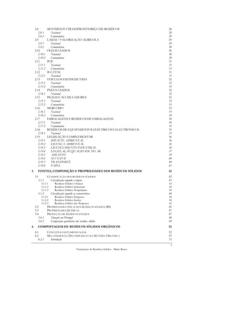 2.8         MOVIMENTO TRANSFRONTEIRIÇO DE RESÍDUOS                                     28
        2.8.1       Nacional                                                                28
        2.8.2       Comunitária                                                             29
     2.9         LAMAS / VALORIZAÇÃO AGRÍCOLA                                               29
        2.9.1       Nacional                                                                29
        2.9.2       Comunitária                                                             30
     2.10        ÓLEOS USADOS                                                               30
        2.10.1      Nacional                                                                30
        2.10.2      Comunitária                                                             30
     2.11        PCB                                                                        31
        2.11.1      Nacional                                                                31
        2.11.2      Comunitária                                                             31
     2.12        SUCATAS                                                                    31
        2.12.1      Nacional                                                                31
     2.13        VEÍCULOS EM FIM DE VIDA                                                    32
        2.13.1      Nacional                                                                32
        2.13.2      Comunitária                                                             32
     2.14        PNEUS USADOS                                                               32
        2.14.1      Nacional                                                                32
     2.15        PILHAS E ACUMULADORES                                                      32
        2.15.1      Nacional                                                                32
        2.15.2      Comunitária                                                             33
     2.16        MERCÚRIO                                                                   33
        2.16.1      Nacional                                                                33
        2.16.2      Comunitária                                                             34
     2.17        EMBALAGENS E RESÍDUOS DE EMBALAGENS                                        34
        2.17.1      Nacional                                                                34
        2.17.2      Comunitária                                                             35
     2.18        RESÍDUOS DE EQUIPAMENTOS ELÉCTRICOS E ELECTRÓNICOS                         35
        2.18.1      Nacional                                                                35
     2.19        LEGISLAÇÃO COMPLEMENTAR                                                    36
        2.19.1      IMPACTE AMBIENTAL                                                       36
        2.19.2      LICENÇA AMBIENTAL                                                       36
        2.19.3      LICENCIAMENTO INDUSTRIAL                                                36
        2.19.4      LEGISLAÇÃO QUALIDADE DO AR                                              37
        2.19.5      AMIANTO                                                                 39
        2.19.6      SEVESO II                                                               40
        2.19.7      TRANSPORTE                                                              40
        2.19.8      PAPEL                                                                   41
3.     FONTES, COMPOSIÇÃO E PROPRIEDADES DOS RESÍDUOS SÓLIDOS                               42
     3.1      CLASSIFICAÇÃO DOS RESÍDUOS SÓLIDOS                                            42
        3.1.1   Classificação segundo a origem                                              43
          3.1.1.1      Resíduos Sólidos Urbanos                                             43
          3.1.1.2      Resíduos Sólidos Industriais                                         44
          3.1.1.3      Resíduos Sólidos Hospitalares                                        44
       3.1.2        Classificação segundo as características                                44
          3.1.2.1      Resíduos Sólidos Perigosos                                           44
          3.1.2.2      Resíduos Sólidos Inertes                                             44
          3.1.2.3      Resíduos Sólidos não Perigosos                                       45
     3.2      PROPRIEDADES FÍSICAS DOS RESÍDUOS SÓLIDOS (RS)                                45
     3.3      PROPRIEDADES QUÍMICAS                                                         47
     3.4      PRODUÇÃO DE RESÍDUOS SÓLIDOS                                                  47
        3.4.1   Situação em Portugal                                                        48
        3.4.2   Composição qualitativa dos resíduos sólidos                                 49
4.     COMPOSTAGEM DE RESÍDUOS SÓLIDOS ORGÂNICOS                                            52
     4.1      CONCEITOS EM COMPOSTAGEM                                                      52
     4.2      MECANISMOS DA DECOMPOSIÇÃO DA MATÉRIA ORGÂNICA                                53
        4.2.1   Introdução                                                                  53
                                                                                             3
                                             Tratamento de Resíduos Sólidos - Mário Russo
 