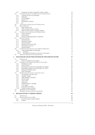 4.2.2      Decomposição da Celulose, Hemicelulose, Lenhina e Proteínas           54
     4.3         FACTORES QUE AFECTAM O PROCESSO DA COMPOSTAGEM                          55
        4.3.1      Arejamento da Massa em Compostagem                                    55
        4.3.2      Temperatura                                                           55
        4.3.3      Teor de Humidade                                                      57
        4.3.4      Relação C/N                                                           57
        4.3.5      Granulometria do Material                                             58
        4.3.6      pH                                                                    58
     4.4         VANTAGENS E LIMITAÇÕES DA COMPOSTAGEM                                   60
     4.5         METAIS PESADOS                                                          62
        4.5.1      Metais Pesados no Solo                                                62
        4.5.2      Efeitos dos Metais Pesados nas Plantas                                62
        4.5.3      Limites de Metais Pesados em Compostos Orgânicos                      63
     4.6         CLASSIFICAÇÃO DE SISTEMAS DE COMPOSTAGEM                                64
        4.6.1      Sistemas não-Reactor                                                  65
        4.6.2      Sistemas Reactor                                                      68
        4.6.3      Sistemas de Compostagem Quanto à Temperatura                          71
     4.7         PRÉ-TRATAMENTO                                                          72
        4.7.1      Separação manual                                                      72
        4.7.2      Separação por crivagem                                                73
        4.7.3      Separação magnética                                                   73
        4.7.4      Separação pela Corrente de Eddy                                       73
        4.7.5      Separação por corrente de ar                                          73
        4.7.6      Separação Balística                                                   74
     4.8         CONDIÇÕES DE UTILIZAÇÃO DO COMPOSTO ORGÂNICO                            75
        4.8.1      Aspectos Epidemiológicos da Compostagem                               75
           4.8.1.1     Introdução                                                        75
           4.8.1.2     Microrganismos Patogénicos Associados à Compostagem               77
     4.9         MÉTODOS ANALÍTICOS EM COMPOSTAGEM                                       78
5.     SELECÇÃO DE LOCAIS PARA SISTEMAS DE TRATAMENTO DE RSU                             81
     5.1         INTRODUÇÃO                                                              81
        5.1.1       Centro de Gravidade da área de pesquisa                              81
     5.2         CRITÉRIOS E RECOMENDAÇÕES PARA LOCALIZAÇÃO                              83
        5.2.1       Metodologias de selecção                                             83
        5.2.2       Níveis de controlo                                                   85
        5.2.3       Recomendações da Direcção Geral da Qualidade do Ambiente             86
        5.2.4       Recomendações utilizadas nos Estados Unidos e da USEPA               87
        5.2.5       Organização Mundial da Saúde                                         87
        5.2.6       Outras recomendações                                                 88
     5.3         MATRIZ DE DECISÃO PARA ANÁLISE DE LOCAIS                                88
        5.3.1       Área disponível e vida útil do aterro                                89
        5.3.2       Topografia e litologia                                               89
        5.3.3       Águas superficiais e subterrâneas                                    90
        5.3.4       Cobertura vegetal                                                    90
        5.3.5       Acesso ao local                                                      90
        5.3.6       Ordenamento                                                          90
        5.3.7       Património histórico e arqueológico                                  91
        5.3.8       Valor ecológico                                                      91
        5.3.9       Custos globais de localização                                        91
        5.3.10      Distâncias mínimas de protecção                                      92
     5.4         PONDERAÇÃO DOS CRITÉRIOS                                                92
     5.5         MINIMIZAÇÃO DOS CUSTOS DE TRANSPORTE                                    96
6.     RECOLHA DE RSU E LIMPEZA URBANA                                                   98
     6.1      INTRODUÇÃO                                                                 98
     6.2      RECOLHA SELECTIVA DE RSU                                                   98
        6.2.1    Ecocentros ou postos de entrega voluntária                              98
        6.2.2    Ecopontos                                                               99

                                                                                          4
                                          Tratamento de Resíduos Sólidos - Mário Russo
 