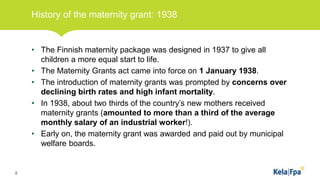 History of the maternity grant: 1938
• The Finnish maternity package was designed in 1937 to give all
children a more equa...