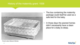 History of the maternity grant: 1938
• The box containing the maternity
package could itself be used as a
safe bed for the...