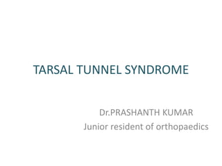 TARSAL TUNNEL SYNDROME
Dr.PRASHANTH KUMAR
Junior resident of orthopaedics
 