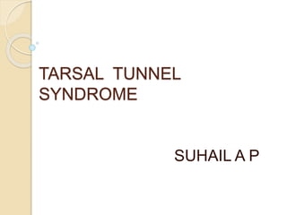 TARSAL TUNNEL
SYNDROME
SUHAIL A P
 