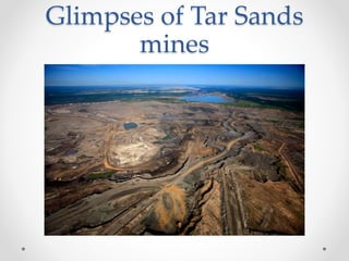 Glimpses of Tar Sands
mines
 