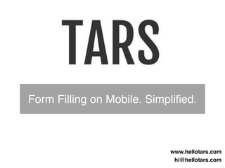 Form Filling on Mobile. Simplified.
hi@hellotars.com
www.hellotars.com
 