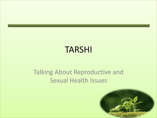 TARSHI

Talking About Reproductive and
      Sexual Health Issues
 