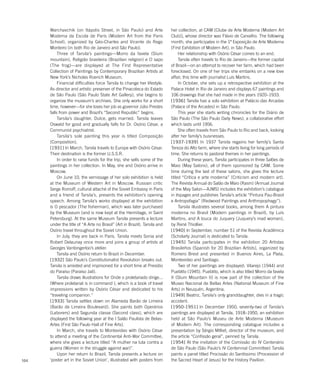 104
Warchavchik (on Itápolis Street, in São Paulo) and Arte
Moderna da Escola de Paris (Modern Art from the Paris
School), organized by Géo-Charles and Vicente do Rego
Monteiro (in both Rio de Janeiro and São Paulo).
Three of Tarsila’s paintings—Morro da favela (Slum
mountain), Religião brasileira (Brazilian religion) e O sapo
(The frog)—are displayed at The First Representative
Collection of Paintings by Contemporary Brazilian Artists at
New York’s Nicholas Roerich Museum.
Financial difficulties force Tarsila to change her lifestyle.
As director and artistic preserver of the Pinacoteca do Estado
de São Paulo (São Paulo State Art Gallery), she begins to
organize the museum’s archives. She only works for a short
time, however—for she loses her job as governor Júlio Prestes
falls from power and Brazil’s “Second Republic” begins.
Tarsila’s daughter, Dulce, gets married. Tarsila leaves
Oswald for good and gradually falls for Dr. Osório César, a
Communist psychiatrist.
Tarsila’s sole painting this year is titled Composição
(Composition).
[1931] In March, Tarsila travels to Europe with Osório César.
Their destination is the former U.S.S.R.
In order to raise funds for the trip, she sells some of the
paintings in her collection. In May, she and Osório arrive in
Moscow.
On June 10, the vernissage of her solo exhibition is held
at the Museum of Western Art in Moscow. Russian critic
Serge Romoff, cultural attaché of the Soviet Embassy in Paris
and a friend of Tarsila’s, presents the exhibition’s opening
speech. Among Tarsila’s works displayed at the exhibition
is O pescador (The fisherman), which was later purchased
by the Museum (and is now kept at the Hermitage, in Saint
Petersburg). At the same Museum Tarsila presents a lecture
under the title of “A Arte no Brasil” (Art in Brazil). Tarsila and
Osório travel throughout the Soviet Union.
In July, they are back in Paris. Tarsila meets Sonia and
Robert Delaunay once more and joins a group of artists at
Georges Vantongerloo’s atelier.
Tarsila and Osório return to Brazil in December.
[1932] São Paulo’s Constitutionalist Revolution breaks out.
Tarsila is arrested and imprisoned for a short time at Presídio
do Paraíso (Paraíso Jail).
Tarsila draws illustrations for Onde o proletariado dirige...
(Where proletariat is in command…), which is a book of travel
impressions written by Osório César and dedicated to his
“traveling companion.”
[1933] Tarsila settles down on Alameda Barão de Limeira
(Barão de Limeira Boulevard). She paints both Operários
(Laborers) and Segunda classe (Second class), which are
displayed the following year at the I Salão Paulista de Belas-
Artes (First São Paulo Hall of Fine Arts).
In March, she travels to Montevideo with Osório César
to attend a meeting of the Continental Anti-War Committee,
where she gives a lecture titled “A mulher na luta contra a
guerra (Women in the struggle against war)”.
Upon her return to Brazil, Tarsila presents a lecture on
‘poster art in the Soviet Union’, illustrated with posters from
her collection, at CAM [Clube de Arte Moderna (Modern Art
Club)], whose director was Flávio de Carvalho. The following
month, she participates in the 1ª Exposição de Arte Moderna
(First Exhibition of Modern Art), in São Paulo.
Her relationship with Osório César comes to an end.
Tarsila often travels to Rio de Janeiro—the former capital
of Brazil—on an attempt to recover her farm, which had been
foreclosed. On one of her trips she embarks on a new love
affair, this time with journalist Luís Martins.
In October, she sets up a retrospective exhibition at the
Palace Hotel in Rio de Janeiro and displays 67 paintings and
106 drawings that she had made in the years 1920–1933.
[1936] Tarsila has a solo exhibition at Palácio das Arcadas
(Palace of the Arcades) in São Paulo.
This year she starts writing chronicles for the Diário de
São Paulo (The São Paulo Daily News), a collaborative effort
which lasts until 1956.
She often travels from São Paulo to Rio and back, looking
after her family’s businesses.
[1937-1939] In 1937 Tarsila regains her family’s Santa
Tereza do Alto farm, where she starts living for long periods of
time. She returns to pastoral themes in her paintings.
During these years, Tarsila participates in three Salões de
Maio (May Salons), all of them sponsored by CAM. Some
time during the last of these salons, she gives the lecture
titled “Crítica e arte moderna” (Criticism and modern art).
The Revista Annual do Salão de Maio (Rasm) (Annual Journal
of the May Salon—AJMS) includes the exhibition’s catalogue
in itspages and publishes Tarsila’s article “Pintura Pau-Brasil
e Antropofagia” (Redwood Paintings and Anthropophagy”).
Tarsila illustrates several books, among them A pintura
moderna no Brasil (Modern paintings in Brazil), by Luís
Martins, and A louca do Juquery (Juquery’s mad woman),
by René Thiollier.
[1940] In September, number 51 of the Revista Acadêmica
(Scholarly Journal) is dedicated to Tarsila.
[1945] Tarsila participates in the exhibition 20 Artistas
Brasileños (Spanish for 20 Brazilian Artists), organized by
Romero Brest and presented in Buenos Aires, La Plata,
Montevideo and Santiago.
Two of her paintings are displayed: Vilarejo (1944) and
Pueblito (1945). Pueblito, which is also titled Morro da favela
II (Slum Mountain II) is now part of the collection of the
Museo Nacional de Bellas Artes (National Museum of Fine
Arts) in Neuquén, Argentina.
[1949] Beatriz, Tarsila’s only granddaughter, dies in a tragic
accident.
[1950-1951] In December 1950, seventy-two of Tarsila’s
paintings are displayed at Tarsila, 1918–1950, an exhibition
held at São Paulo’s Museu de Arte Moderna (Museum
of Modern Art). The corresponding catalogue includes a
presentation by Sérgio Milliet, director of the museum, and
the article “Confissão geral”, penned by Tarsila.
[1954] At the invitation of the Comissão do IV Centenário
de São Paulo (São Paulo’s IV Centennial Committee) Tarsila
paints a panel titled Procissão do Santíssimo (Procession of
the Sacred Heart of Jesus) for the History Pavilion.
 