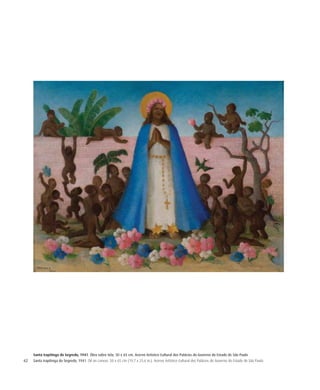 62
Santa Irapitinga do Segredo, 1941. Óleo sobre tela. 50 x 65 cm. Acervo Artístico-Cultural dos Palácios do Governo do Estado de São Paulo
Santa Irapitinga do Segredo, 1941. Oil on canvas. 50 x 65 cm (19.7 x 25.6 in.). Acervo Artístico-Cultural dos Palácios do Governo do Estado de São Paulo
 