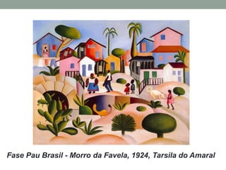 Fase Pau Brasil - Morro da Favela, 1924, Tarsila do Amaral
 