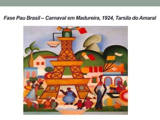 Fase Pau Brasil – Carnaval em Madureira, 1924, Tarsila do Amaral
 