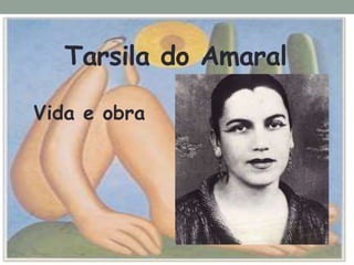 Tarsila do Amaral
Vida e obra
 