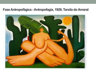 Fase Antropofágica - Antropofagia, 1929, Tarsila do Amaral
 