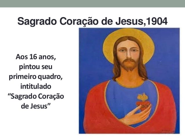 Sagrado Coração de Jesus,1904
Aos 16 anos,
pintouseu
primeiro quadro,
intitulado
“Sagrado Coração
de Jesus”
 