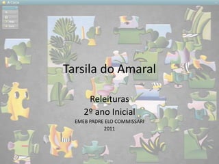 Tarsila do Amaral

      Releituras
     2º ano Inicial
  EMEB PADRE ELO COMMISSARI
            2011
 