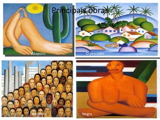 Principais obras



Abaporu               O pescador




Operário s           Negra
 