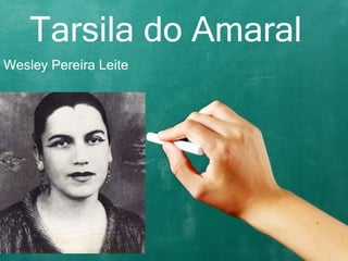 Tarsila do Amaral
Wesley Pereira Leite
 