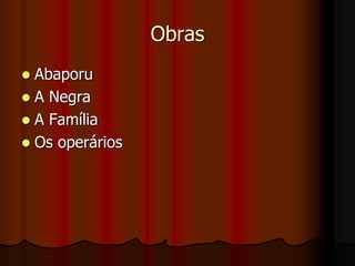 Obras
 Abaporu
 A Negra
 A Família
 Os operários
 