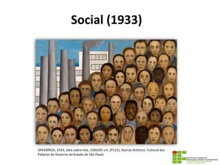 Social (1933)
OPERÁRIOS, 1933, óleo sobre tela, 150x205 cm, (P122), Acervo Artístico- Cultural dos
Palácios do Governo do Estado de São Paulo
 