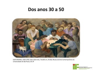 Dos anos 30 a 50
COSTUREIRAS, 1936-1950, óleo sobre tela, 73x100 cm, (P128), Museu de Arte Contemporânea da
Universidade de São Paulo, SP, SP
 