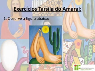 Exercícios Tarsila do Amaral:
1. Observe a figura abaixo:
 