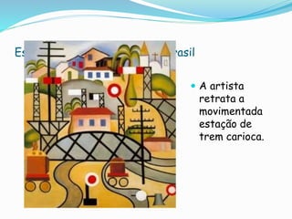 Estação de ferro central do brasil
 A artista
retrata a
movimentada
estação de
trem carioca.
 
